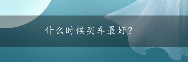 什么时候买车最好？