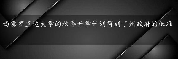 西佛罗里达大学的秋季开学计划得到了州政府的批准