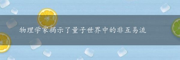 物理学家揭示了量子世界中的非互易流