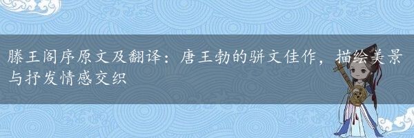 滕王阁序原文及翻译：唐王勃的骈文佳作，描绘美景与抒发情感交织