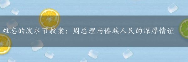 难忘的泼水节教案：周总理与傣族人民的深厚情谊