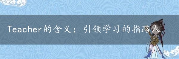 Teacher的含义：引领学习的指路人