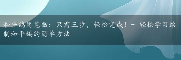 和平鸽简笔画：只需三步，轻松完成！- 轻松学习绘制和平鸽的简单方法