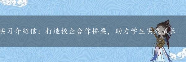 实习介绍信：打造校企合作桥梁，助力学生实践成长