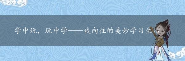 学中玩，玩中学——我向往的美妙学习生活