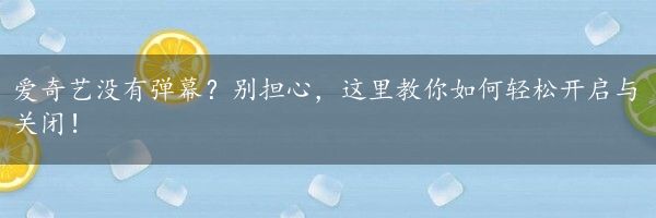 爱奇艺没有弹幕？别担心，这里教你如何轻松开启与关闭！