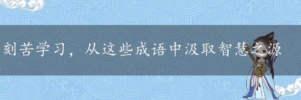 刻苦学习，从这些成语中汲取智慧之源