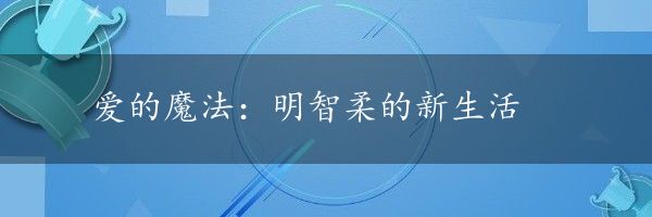 爱的魔法：明智柔的新生活