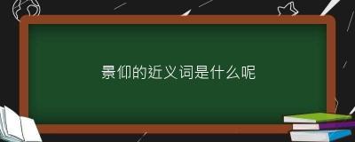 理解仰慕的意思：敬仰与思慕的情感表达