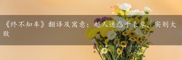 《终不知车》翻译及寓意：越人迷惑于表象，实则大败